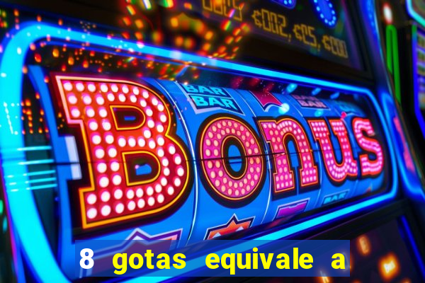 8 gotas equivale a quantos ml